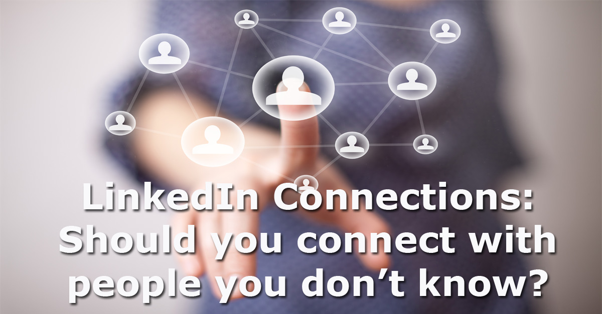 LinkedIn Connections should you connect with people you don’t know
