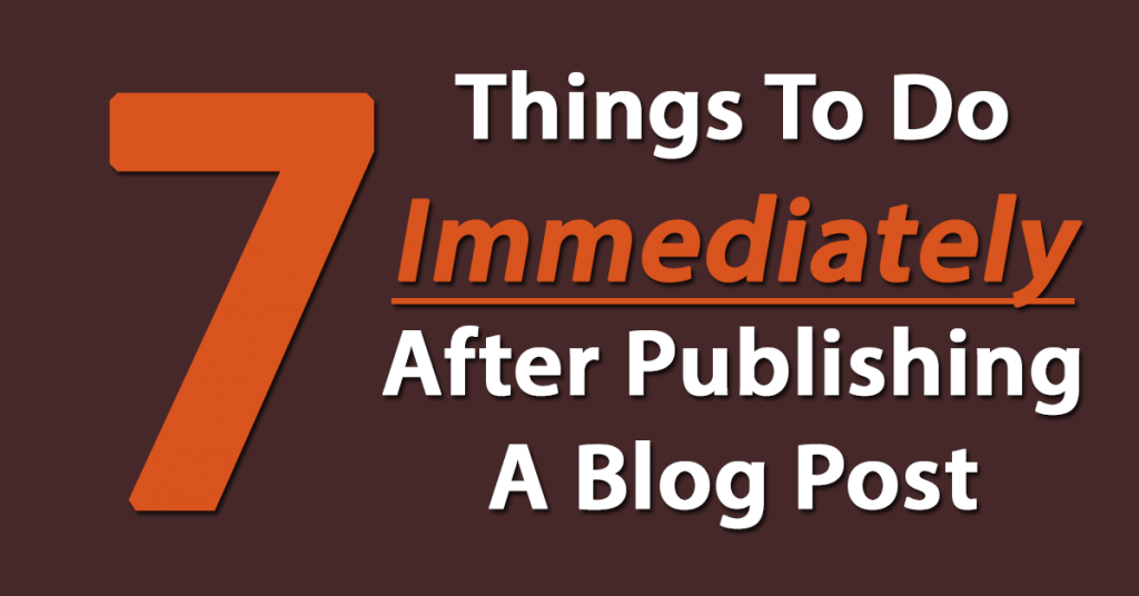Seven Things To Do Immediately After Publishing A Blog Post