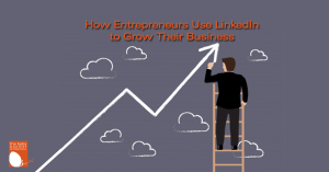 How Entrepreneurs Use LinkedIn to Grow their Business