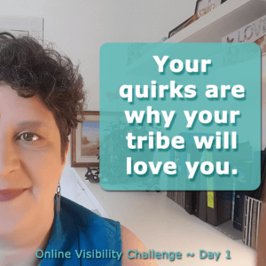 Your Quirks Are Why Your Tribe Will Love You - Online Visibility Challenge