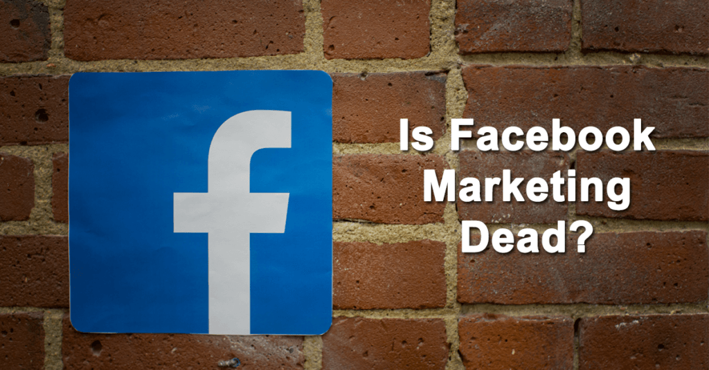 Is Facebook Marketing Dead