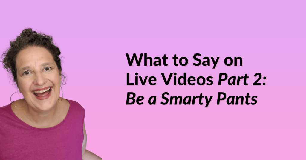 What to say on live videos: be a smarty pants