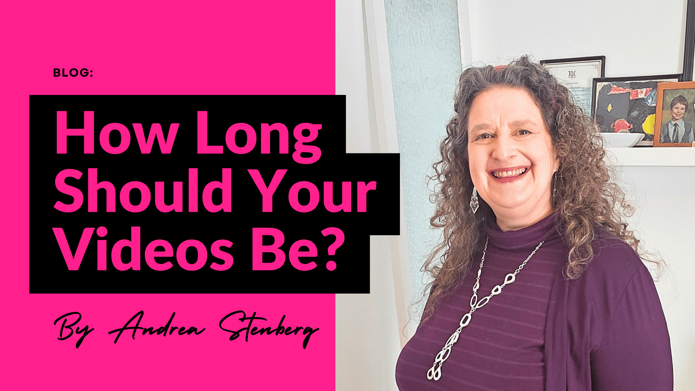 How Long Should Your Videos Be? text next to a smiling photo of Andrea Stenberg, curly haired video marketing coach