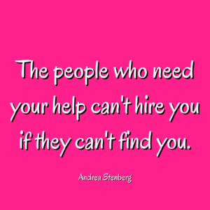 The people who need your help can't hire you if they can't find you.